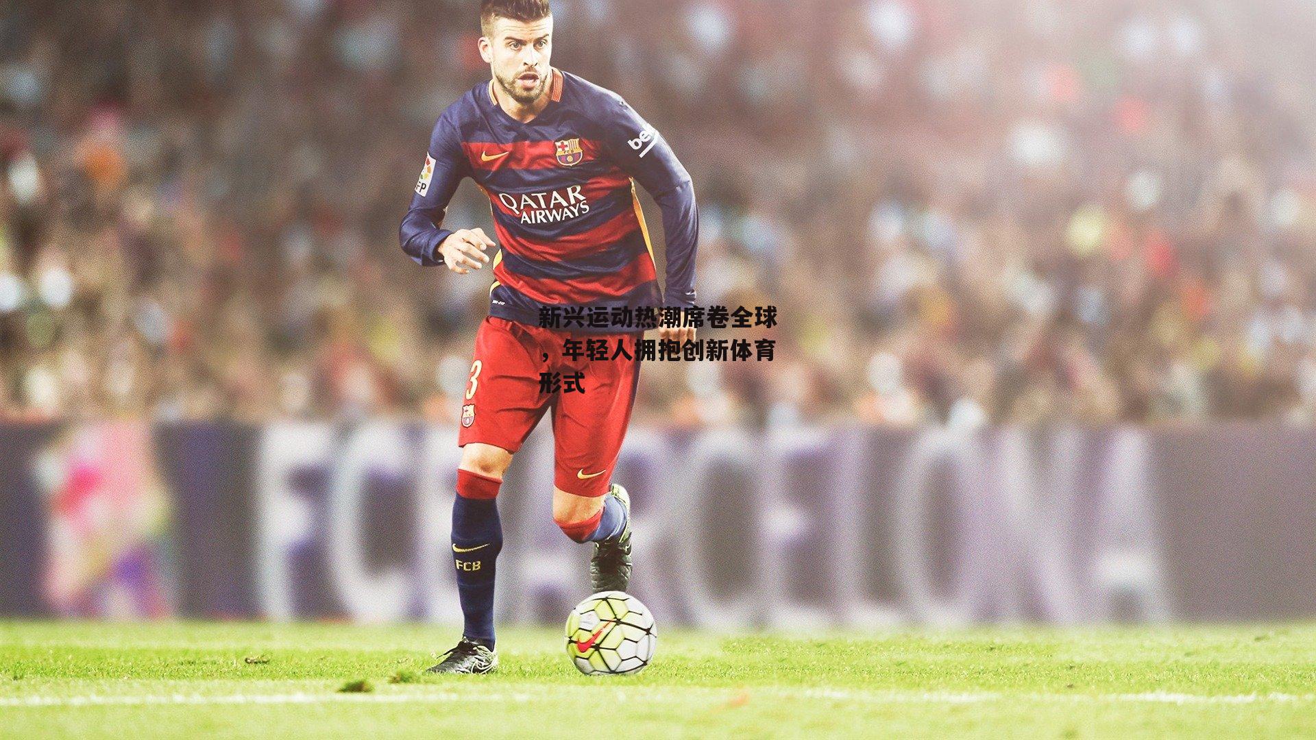 新兴运动热潮席卷全球,年轻人拥抱创新体育形式