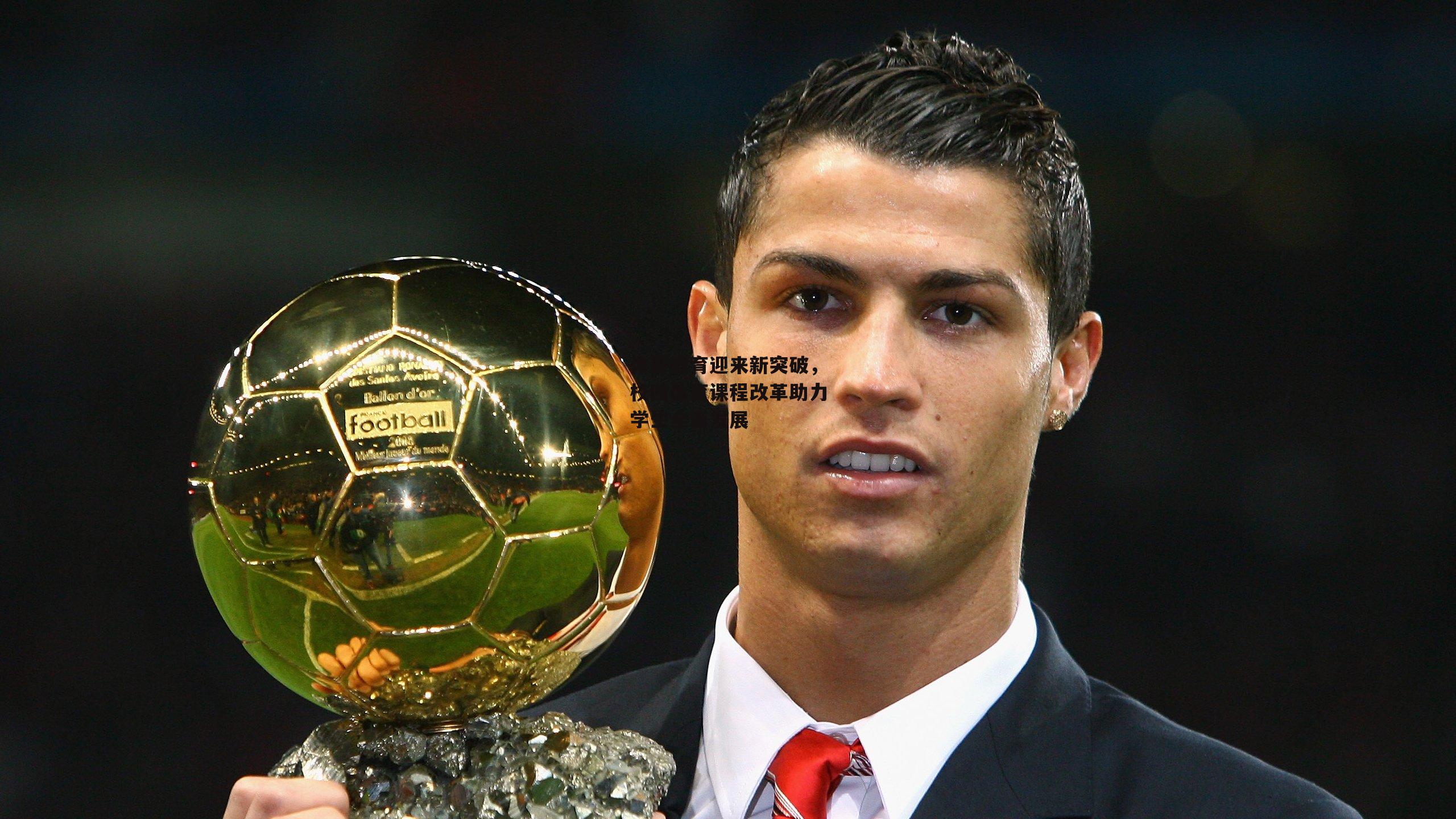 体育教育迎来新突破,校园体育课程改革助力学生全面发展