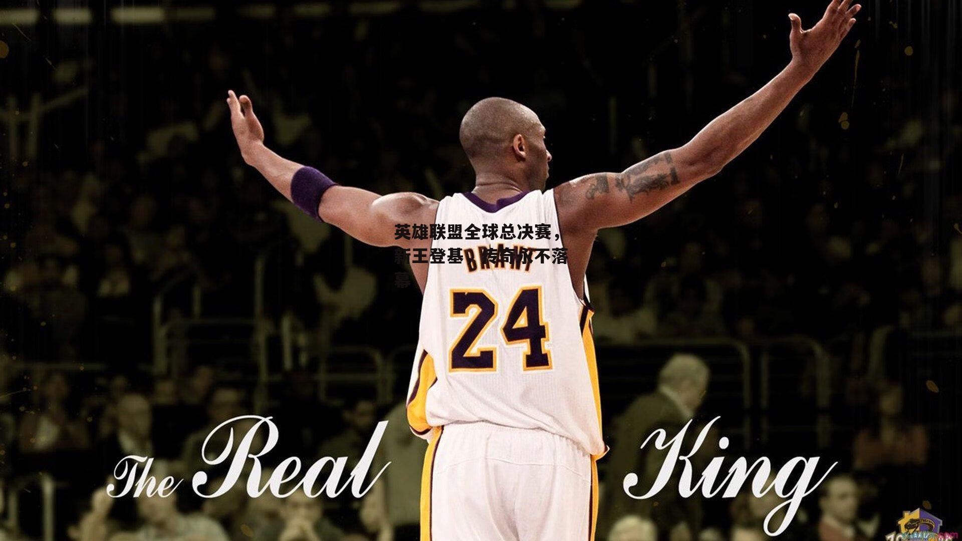 英雄联盟全球总决赛,新王登基,传奇永不落幕